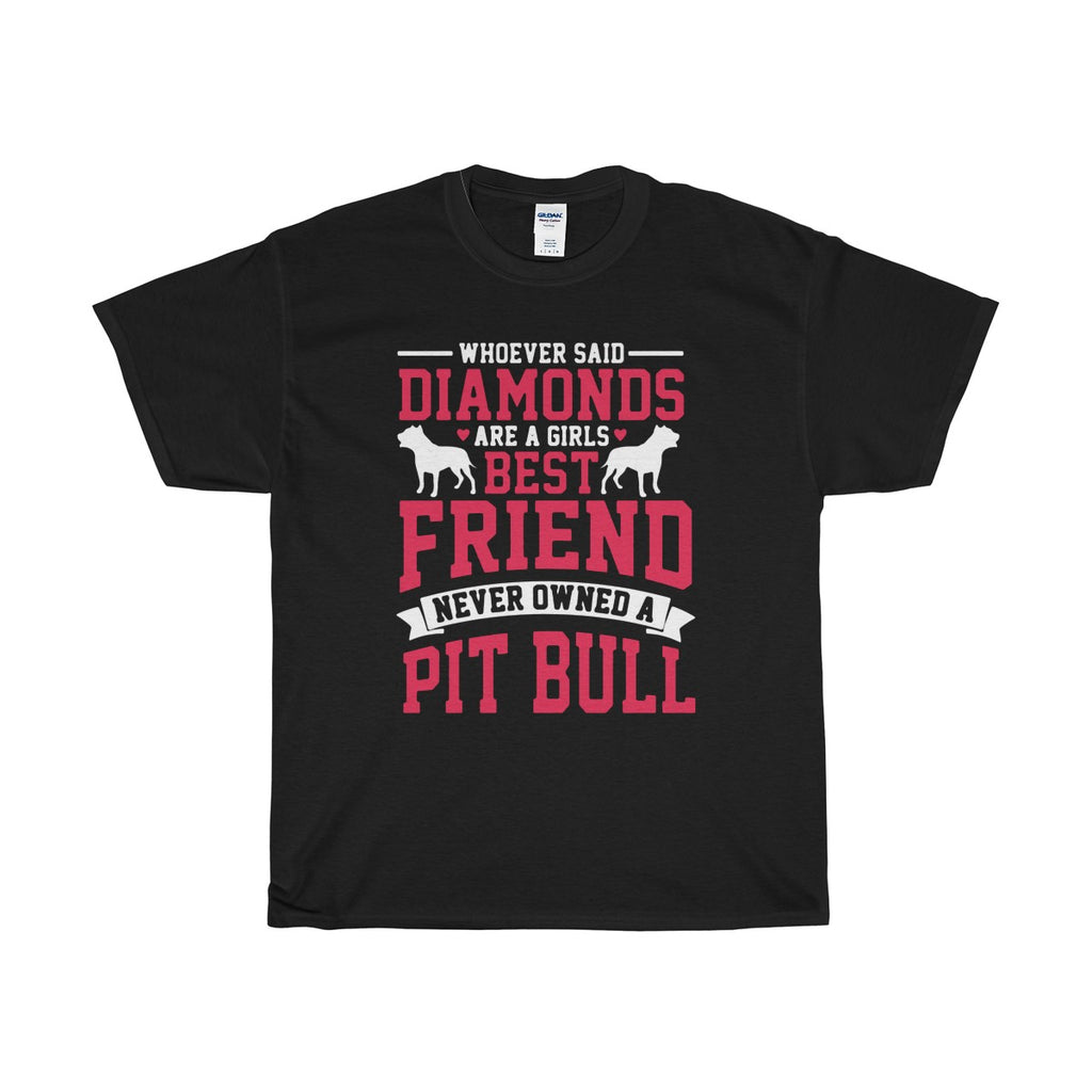 Whoever Said Diamonds Are A Girl's Best Friend Never Owned a Pitbull Tee